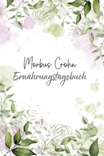 Morbus Crohn Ernährungstagebuch: Darmgesundheit Symptom Tagebuch zum Ausfüllen und Zuordnen von Darm Beschwerden bei Unverträglichkeit, Intoleranz, ... Nahrungsmittelintoleranzen und Allergie Morbus Crohn Ernährungstagebuch: Darmgesundheit Symptom Tagebuch zum Ausfüllen und Zuordnen von Darm Beschwerden bei Unverträglichkeit, Intoleranz, ... Nahrungsmittelintoleranzen und Allergie von Independently published
