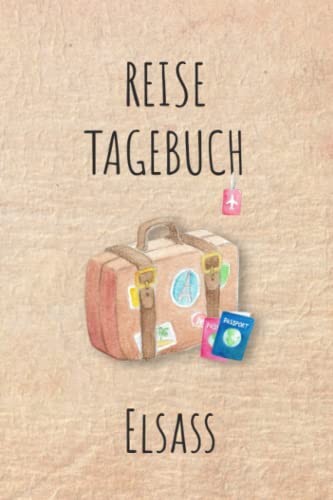 Reisetagebuch Elsass: Elsass Frankreich Urlaubstagebuch, Reise,Urlaubsreise Logbuch für 40 Reisetage für Reiseerinnerungen und ... Geschenk Notizbuch, Abschiedsgeschenk von Independently published