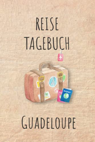 Reisetagebuch Guadeloupe: Guadeloupe Urlaubstagebuch, Reise,Urlaubsreise Logbuch für 40 Reisetage für Reiseerinnerungen und ... Geschenk Notizbuch, Abschiedsgeschenk