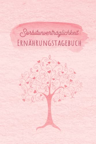 Sorbitintoleranz Ernährungstagebuch: Sorbit Tagebuch zum Ausfüllen und Zuordnen von Beschwerden bei Unverträglichkeit, Sorbit Intoleranz, ... und bei Glucitol Allergie Sorbitintoleranz Ernährungstagebuch: Sorbit Tagebuch zum Ausfüllen und Zuordnen von Beschwerden bei Unverträglichkeit, Sorbit Intoleranz, ... und bei Glucitol Allergie