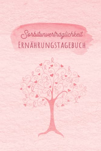 Sorbitintoleranz Ernährungstagebuch: Sorbit Tagebuch zum Ausfüllen und Zuordnen von Beschwerden bei Unverträglichkeit, Sorbit Intoleranz, ... und bei Glucitol Allergie