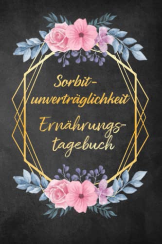 Sorbitintoleranz Ernährungstagebuch: Sorbit Tagebuch zum Ausfüllen und Zuordnen von Beschwerden bei Unverträglichkeit, Sorbit Intoleranz, ... und bei Glucitol Allergie Sorbitintoleranz Ernährungstagebuch: Sorbit Tagebuch zum Ausfüllen und Zuordnen von Beschwerden bei Unverträglichkeit, Sorbit Intoleranz, ... und bei Glucitol Allergie