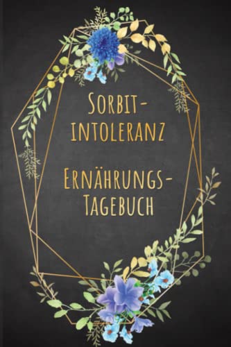 Sorbitintoleranz Ernährungstagebuch: Sorbit Tagebuch zum Ausfüllen und Zuordnen von Beschwerden bei Unverträglichkeit, Sorbit Intoleranz, ... und bei Glucitol Allergie Sorbitintoleranz Ernährungstagebuch: Sorbit Tagebuch zum Ausfüllen und Zuordnen von Beschwerden bei Unverträglichkeit, Sorbit Intoleranz, ... und bei Glucitol Allergie