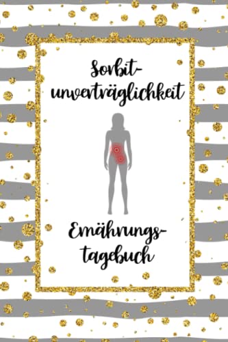 Sorbitunverträglichkeit Ernährungstagebuch: Sorbit Tagebuch zum Ausfüllen und Zuordnen von Beschwerden bei Unverträglichkeit, Sorbit Intoleranz, ... und bei Glucitol Allergie Sorbitunverträglichkeit Ernährungstagebuch: Sorbit Tagebuch zum Ausfüllen und Zuordnen von Beschwerden bei Unverträglichkeit, Sorbit Intoleranz, ... und bei Glucitol Allergie