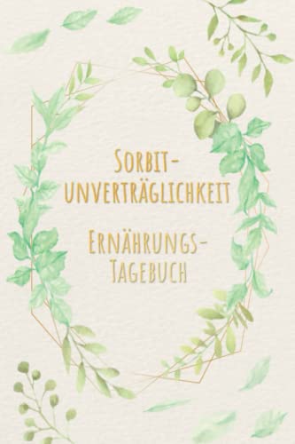 Sorbitunverträglichkeit Ernährungstagebuch: Sorbit Tagebuch zum Ausfüllen und Zuordnen von Beschwerden bei Unverträglichkeit, Sorbit Intoleranz, ... und bei Glucitol Allergie Sorbitunverträglichkeit Ernährungstagebuch: Sorbit Tagebuch zum Ausfüllen und Zuordnen von Beschwerden bei Unverträglichkeit, Sorbit Intoleranz, ... und bei Glucitol Allergie von Independently published