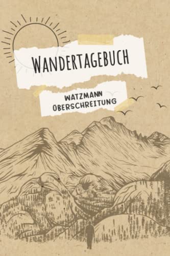 Wandertagebuch Watzmann Überschreitung: Wandertagebuch zum ausfüllen von Wanderungen, Klettertouren und Hüttentouren. Ein Wanderbuch, Tourenbuch, ... mit Datum, Zeit, Wetter, Bewertung, Etap