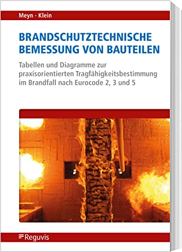 Brandschutztechnische Bemessung von Bauteilen: Tabellen und Diagramme zur praxisorientierten Tragfähigkeitsbestimmung im Brandfall nach Eurocode 2, 3 und 5 von Reguvis Fachmedien