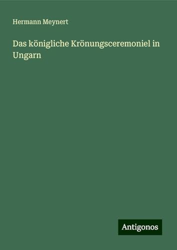 Das königliche Krönungsceremoniel in Ungarn von Antigonos Verlag