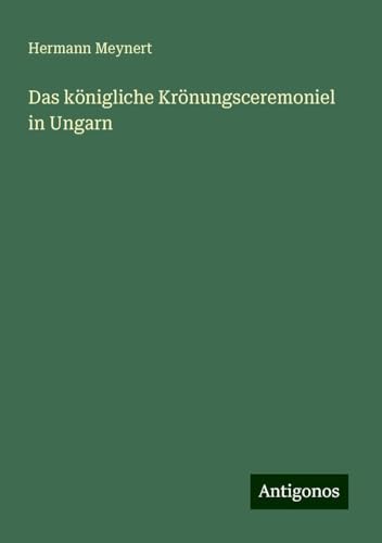 Das königliche Krönungsceremoniel in Ungarn von Antigonos Verlag