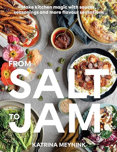 From Salt to Jam: Make Kitchen Magic With Sauces, Seasonings and More Flavour Sensations von Hardie Grant Books