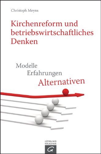 Kirchenreform und betriebswirtschaftliches Denken: Modelle - Erfahrungen - Alternativen Kirchenreform und betriebswirtschaftliches Denken: Modelle - Erfahrungen - Alternativen