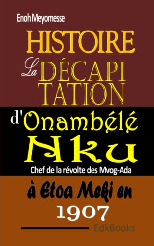 Histoire la décapitation d'Onambélé Nku chef de la révolte des Mvog-Ada à Atoa-Meki en 1907 von Independently published