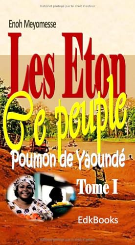 Les Eton : ce peuple poumon de Yaoundé, Tome I