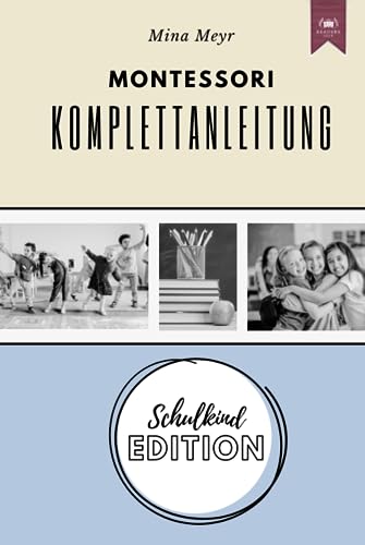 Montessori Komplettanleitung: Schulkind Edition