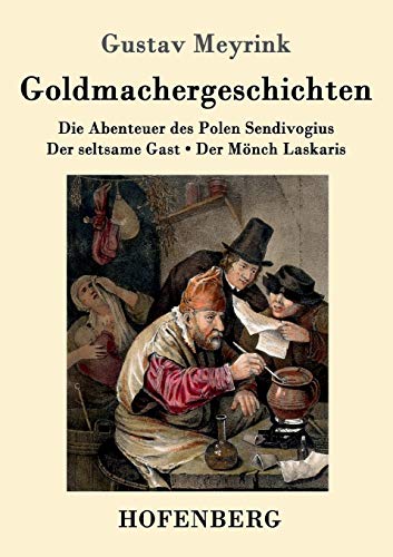 Goldmachergeschichten: Die Abenteuer des Polen Sendivogius / Der seltsame Gast / Der Mönch Laskaris