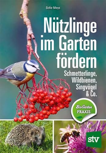 Nützlinge im Garten fördern: Schmetterlinge, Wildbienen, Singvögel & Co. von Stocker, L