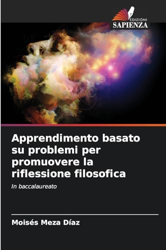 Apprendimento basato su problemi per promuovere la riflessione filosofica: In baccalaureato von Edizioni Sapienza