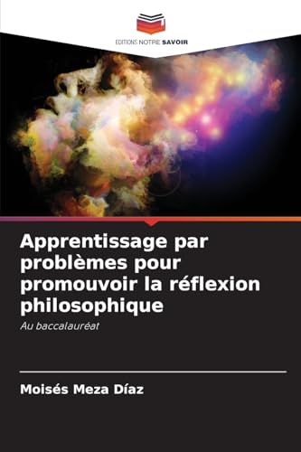 Apprentissage par problèmes pour promouvoir la réflexion philosophique: Au baccalauréat von Editions Notre Savoir