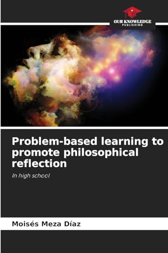 Problem-based learning to promote philosophical reflection: In high school von Our Knowledge Publishing