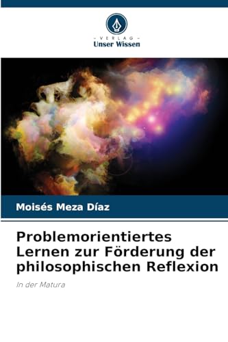 Problemorientiertes Lernen zur Förderung der philosophischen Reflexion: In der Matura von Verlag Unser Wissen