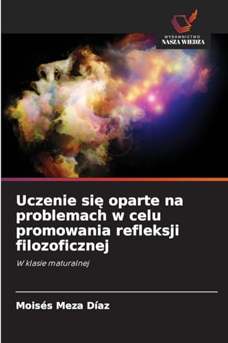 Uczenie si¿ oparte na problemach w celu promowania refleksji filozoficznej: W klasie maturalnej von Wydawnictwo Nasza Wiedza