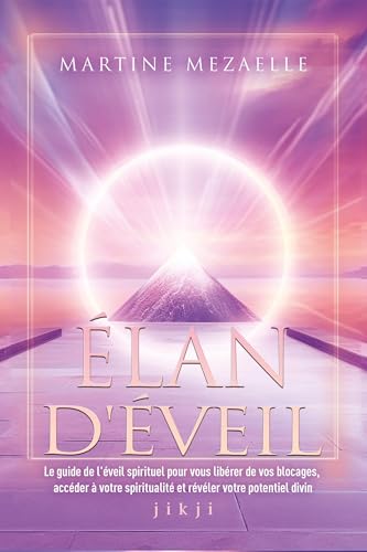 Élan d'éveil: Le guide de l'éveil spirituel pour vous libérer de vos blocages, accéder à votre spiritualité et révéler votre potentiel divin von JIKJI EDITIONS