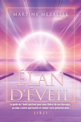 Élan d'éveil: Le guide de l'éveil spirituel pour vous libérer de vos blocages, accéder à votre spiritualité et révéler votre potentiel divin Élan d'éveil: Le guide de l'éveil spirituel pour vous libérer de vos blocages, accéder à votre spiritualité et révéler votre potentiel divin
