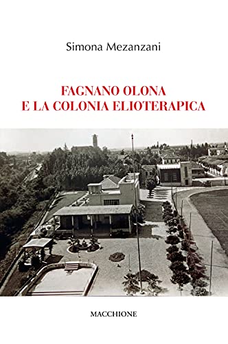 Fagnano Olona e la colonia elioterapica Fagnano Olona e la colonia elioterapica von Macchione Editore