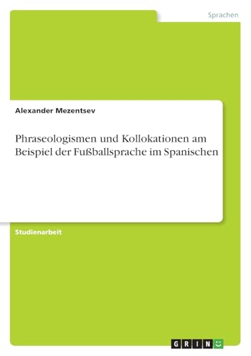 Phraseologismen und Kollokationen am Beispiel der Fußballsprache im Spanischen von GRIN Verlag