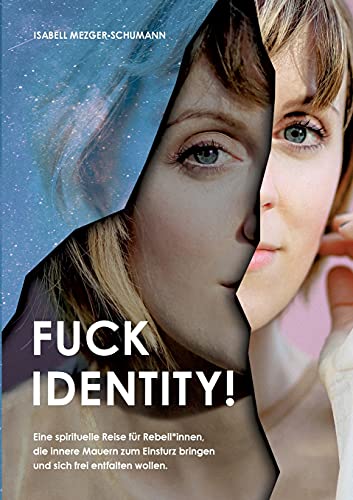 Fuck Identity!: Eine spirituelle Reise für Rebell*innen, die innere Mauern zum Einsturz bringen und sich frei entfalten wollen von tredition