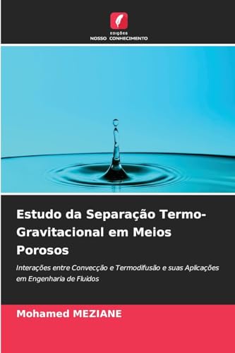 Estudo da Separação Termo-Gravitacional em Meios Porosos: Interações entre Convecção e Termodifusão e suas Aplicações em Engenharia de Fluidos von Edições Nosso Conhecimento