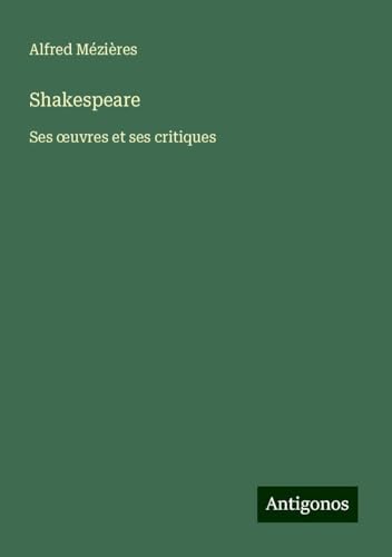Shakespeare: Ses ¿uvres et ses critiques von Antigonos Verlag