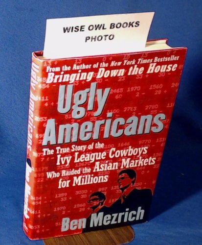 Ugly Americans: The True Story of the Ivy League Cowboys Who Raided the Asian Markets for Millions Ugly Americans: The True Story of the Ivy League Cowboys Who Raided the Asian Markets for Millions