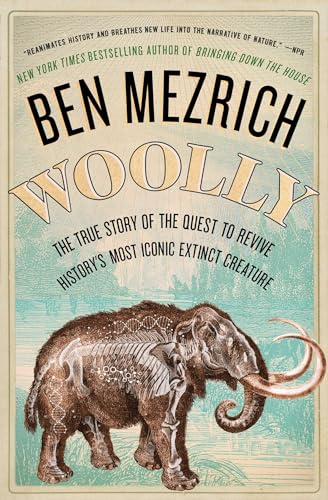 Woolly: The True Story of the Quest to Revive History's Most Iconic Extinct Creature Woolly: The True Story of the Quest to Revive History's Most Iconic Extinct Creature