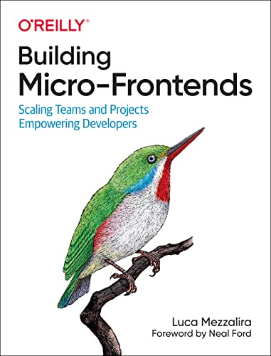 Building Micro-Frontends: Scaling Teams and Projects, Empowering Developers von O'Reilly