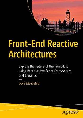 Front-End Reactive Architectures: Explore the Future of the Front-End using Reactive JavaScript Frameworks and Libraries von Apress