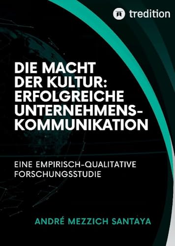Die Macht der Kultur: Erfolgreiche Unternehmenskommunikation: Eine empirisch-qualitative Forschungsstudie von tredition