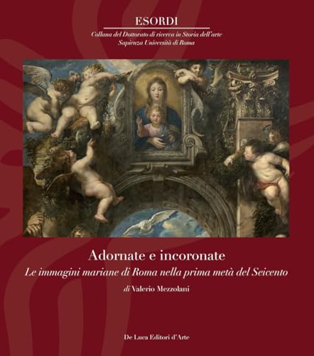 Adornate e incoronate. Le immagini mariane di Roma nella prima metà del Seicento (Esordi) von De Luca Editori d'Arte