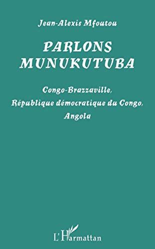 Parlons munukutuba: Congo-Brazzaville, République démocratique du Congo, Angola von L'HARMATTAN