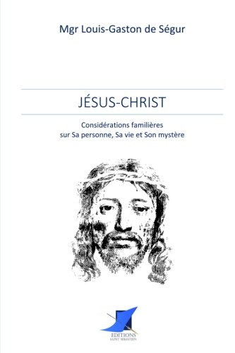 Jésus-Christ - Considérations familières sur Sa personne, Sa vie, Son mystère von Editions Saint-Sébastien