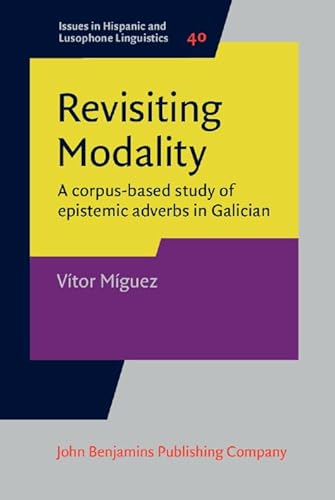 Revisiting Modality: A Corpus-based Study of Epistemic Adverbs in Galician (Issues in Hispanic and Lusophone Linguistics, 40, Band 40) von John Benjamins Publishing Co