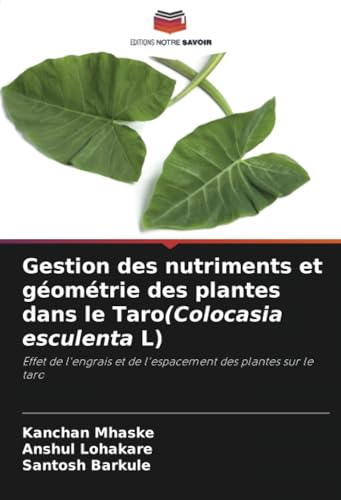 Gestion des nutriments et géométrie des plantes dans le Taro(Colocasia esculenta L): Effet de l'engrais et de l'espacement des plantes sur le taro von Editions Notre Savoir