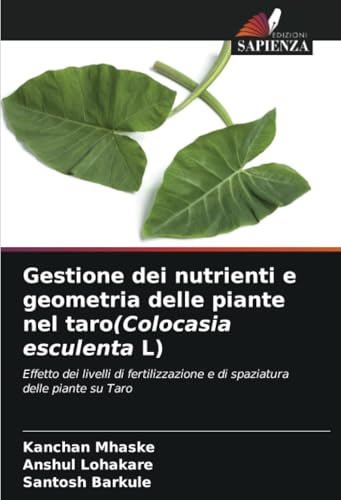 Gestione dei nutrienti e geometria delle piante nel taro(Colocasia esculenta L): Effetto dei livelli di fertilizzazione e di spaziatura delle piante su Taro von Edizioni Sapienza