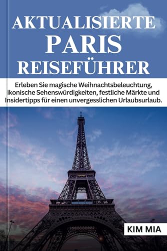 AKTUALISIERTE PARIS REISEFÜHRER: Erleben Sie magische Weihnachtsbeleuchtung, ikonische Sehenswürdigkeiten, festliche Märkte und Insidertipps für einen unvergesslichen Urlaubsurlaub. AKTUALISIERTE PARIS REISEFÜHRER: Erleben Sie magische Weihnachtsbeleuchtung, ikonische Sehenswürdigkeiten, festliche Märkte und Insidertipps für einen unvergesslichen Urlaubsurlaub. von Independently published