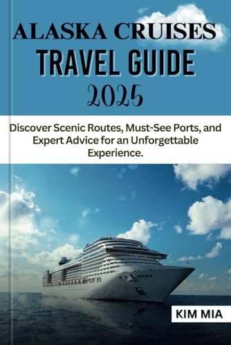 ALASKA CRUISES TRAVEL GUIDE 2025: Discover Scenic Routes, Must-See Ports, and Expert Advice for an Unforgettable Experience. ALASKA CRUISES TRAVEL GUIDE 2025: Discover Scenic Routes, Must-See Ports, and Expert Advice for an Unforgettable Experience. von Independently published