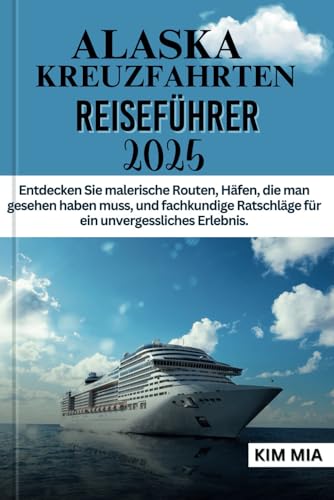 ALASKA KREUZFAHRTEN REISEFÜHRER 2025: Entdecken Sie malerische Routen, Häfen, die man gesehen haben muss, und fachkundige Ratschläge für ein unvergessliches Erlebnis. ALASKA KREUZFAHRTEN REISEFÜHRER 2025: Entdecken Sie malerische Routen, Häfen, die man gesehen haben muss, und fachkundige Ratschläge für ein unvergessliches Erlebnis. von Independently published