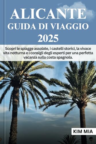 ALICANTE GUIDA DI VIAGGIO 2025: Scopri le spiagge assolate, i castelli storici, la vivace vita notturna e i consigli degli esperti per una perfetta vacanza sulla costa spagnola. ALICANTE GUIDA DI VIAGGIO 2025: Scopri le spiagge assolate, i castelli storici, la vivace vita notturna e i consigli degli esperti per una perfetta vacanza sulla costa spagnola. von Independently published