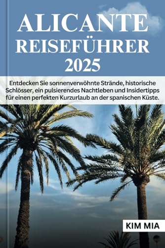 ALICANTE REISEFÜHRER 2025: Entdecken Sie sonnenverwöhnte Strände, historische Schlösser, ein pulsierendes Nachtleben und Insidertipps für einen perfekten Kurzurlaub an der spanischen Küste. ALICANTE REISEFÜHRER 2025: Entdecken Sie sonnenverwöhnte Strände, historische Schlösser, ein pulsierendes Nachtleben und Insidertipps für einen perfekten Kurzurlaub an der spanischen Küste. von Independently published