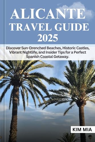 ALICANTE TRAVEL GUIDE 2025: Discover Sun-Drenched Beaches, Historic Castles, Vibrant Nightlife, and Insider Tips for a Perfect Spanish Coastal Getaway. ALICANTE TRAVEL GUIDE 2025: Discover Sun-Drenched Beaches, Historic Castles, Vibrant Nightlife, and Insider Tips for a Perfect Spanish Coastal Getaway. von Independently published