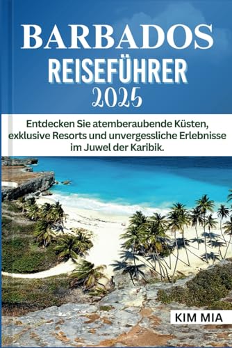 BARBADOS REISEFÜHRER 2025: Entdecken Sie atemberaubende Küsten, exklusive Resorts und unvergessliche Erlebnisse im Juwel der Karibik. BARBADOS REISEFÜHRER 2025: Entdecken Sie atemberaubende Küsten, exklusive Resorts und unvergessliche Erlebnisse im Juwel der Karibik. von Independently published